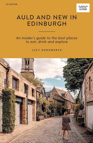 Auld and New in Edinburgh: An Insider's Guide to the Best Places to Eat, Drink, and Explore - LUCY DODSWORTH