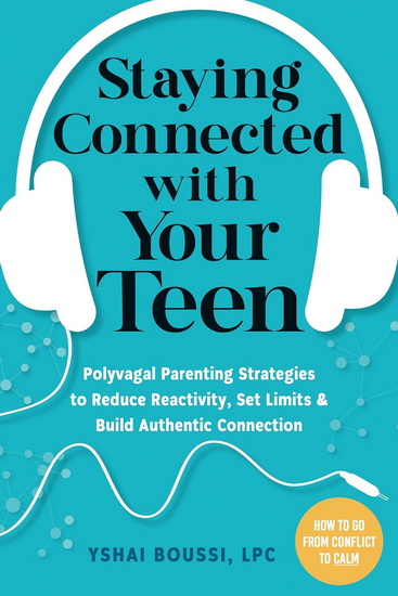Staying Connected with Your Teen: Polyvagal Parenting Strategies to Reduce Reactivity, Set Limits, and Build Authentic Connection - YSHAI BOUSSI