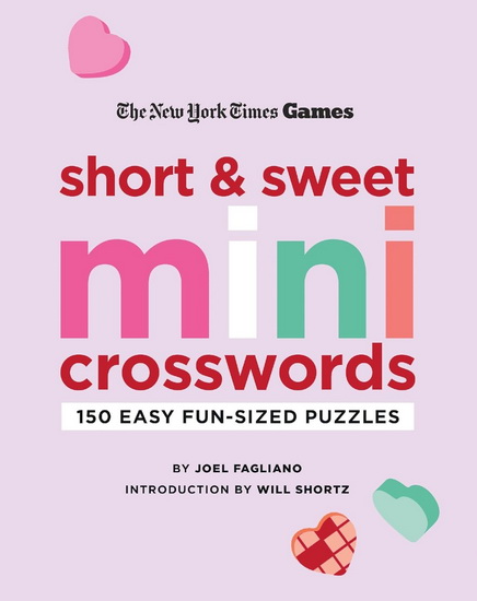 New York Times Games Short and Sweet Mini Crosswords: 150 Easy Fun-Sized Puzzles - JOEL FAGLIANO - WILL SHORTZ