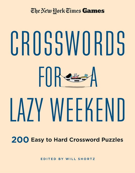 New York Times Games Crosswords for a Lazy Weekend: 200 Easy to Hard Crossword Puzzles - COLLECTIF