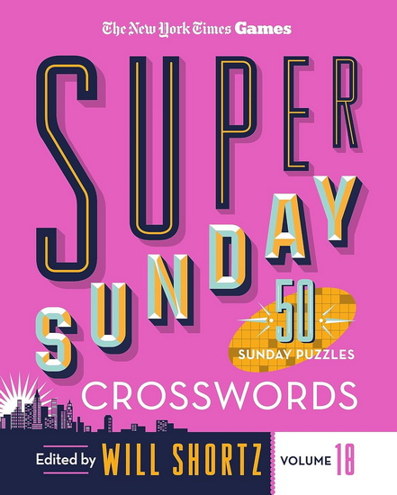 New York Times Games Super Sunday Crosswords Volume 18: 50 Sunday Puzzles - COLLECTIF