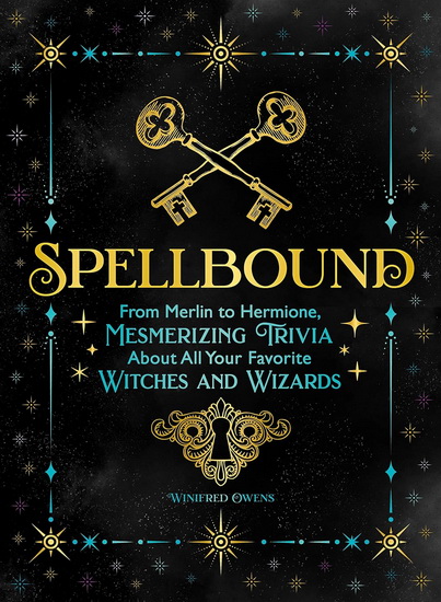 Spellbound: From Merlin to Hermione, Mesmerizing Trivia About All Your Favorite Witches and Wizards - IDA NOE