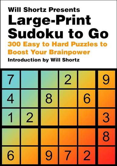 Will Shortz Presents Large-Print Sudoku To Go: 300 Easy to Hard Puzzles to Boost Your Brainpower - WILL SHORTZ