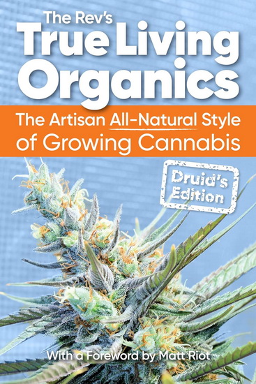True Living Organics: The Artisan All-Natural Style of Growing Cannabis: Druid's Edition - COLLECTIF