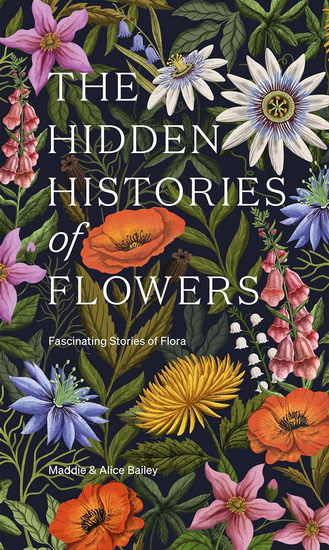 The Hidden Histories of Flowers: Fascinating Stories of Flora - MADDIE BAILEY - ALICE BAILEY