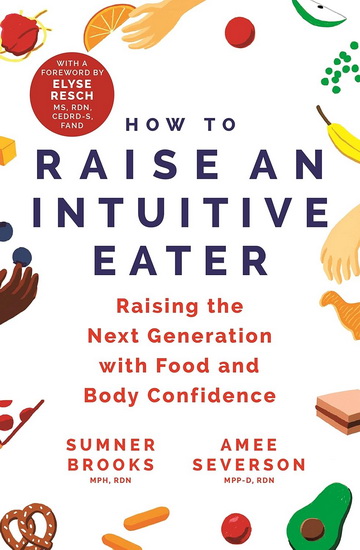 How to Raise an Intuitive Eater: Raising the Next Generation with Food and Body Confidence - SUMNER BROOKS - AMEE SEVERSON
