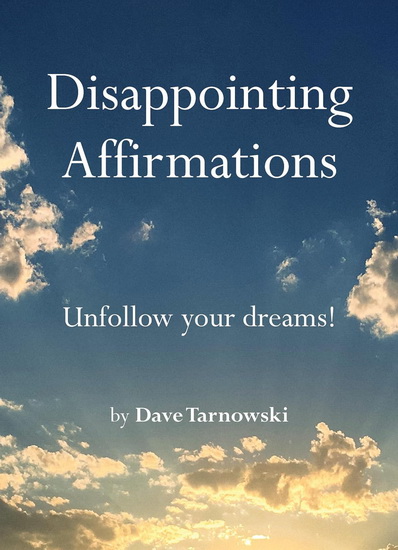 Disappointing Affirmations: Unfollow your dreams! - DAVE TARNOWSKI