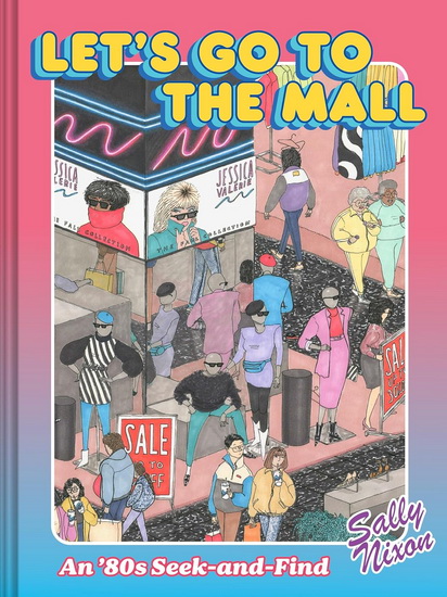 Let&#39;s Go to the Mall: An &#39;80s Seek-and-Find - SALLY NIXON