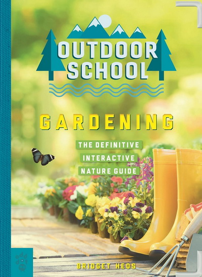 Outdoor School: Gardening: The Definitive Interactive Nature Guide - BRIDGET HEOS - JOHN D DAWSON
