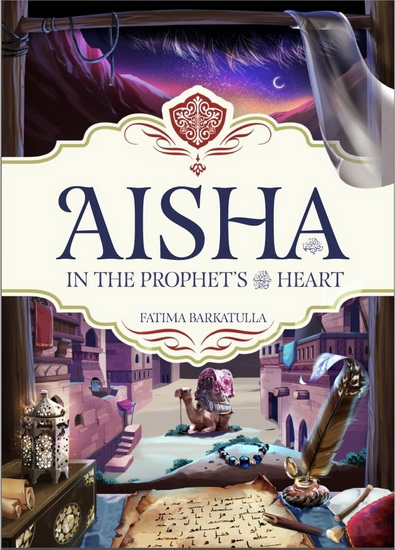 Aisha: In The Prophet&#39;s Heart - FATIMA BARKATULLA