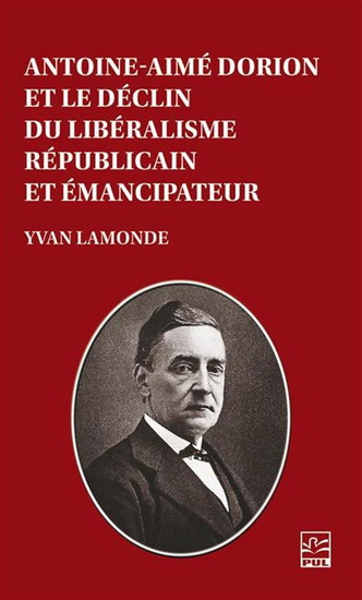 Antoine-Aimé Dorion et le déclin du libéralisme républicain et émancipateur - YVAN LAMONDE