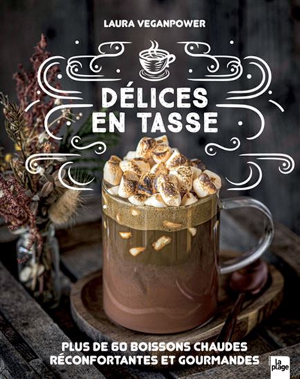 Délices en tasse : plus de 60 boissons chaudes réconfortantes et gourmandes - LAURA VEGANPOWER