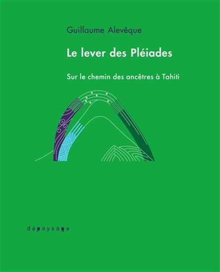 Le Lever des Pléiades : la ritualisation de la culture à Tahiti - GUILLAUME ALEVÊQUE