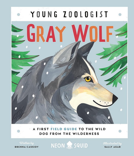 Gray Wolf: A First Field Guide to the Wild Dog from the Wilderness - BRENNA CASSIDY - SALLY AGAR