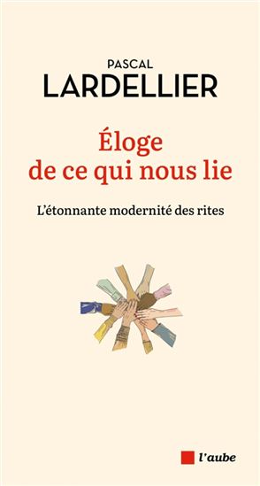 Éloge de ce qui nous lie : modernité des rites - PASCAL LARDELLIER