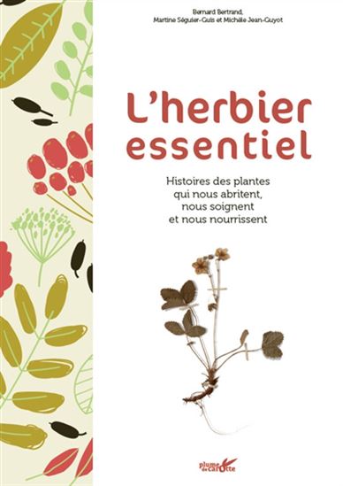 L'Herbier essentiel : histoires des plantes qui nous nourrissent, nous soignent et nous abritent - BERNARD BERTRAND & AL