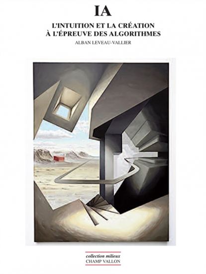 IA : l&#39;intuition et la création à l&#39;épreuve des algorithmes - ALBAN LEVEAU-VALLIER