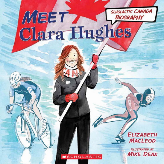 Meet Clara Hughes (Scholastic Canada Biography) - ELIZABETH MACLEOD - MIKE DEAS