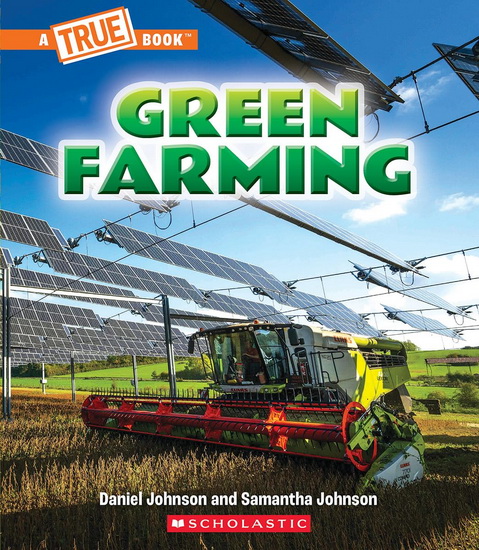 Green Farming (A True Book: A Green Future) - DANIEL JOHNSON - SAMANTHA JOHNSON