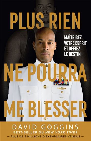 Plus rien ne pourra me blesser : maîtrisez votre esprit et défiez le destin - DAVID GOGGINS