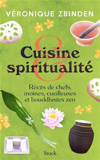Cuisine et spiritualité : récits de chefs, moines, cueilleuses et bouddhistes zen - VÉRONIQUE ZBINDEN