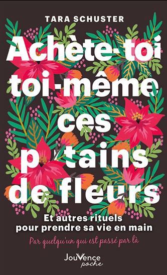 Achète-toi toi-même ces putains de fleurs : et autres rituels pour prendre sa vie en main : par quelqu'un qui est passé par là N. éd. - TARA SCHUSTER