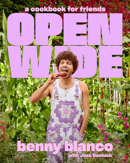 Open Wide : A Cookbook for Friends - BENNY BLANCO - JESS DAMUCK