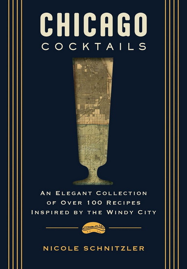 Chicago Cocktails: An Elegant Collection of Over 100 Recipes Inspired by the Windy City - JAY GENTILE