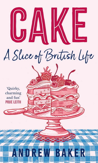 Cake: A Slice of British Life - ANDREW BAKER