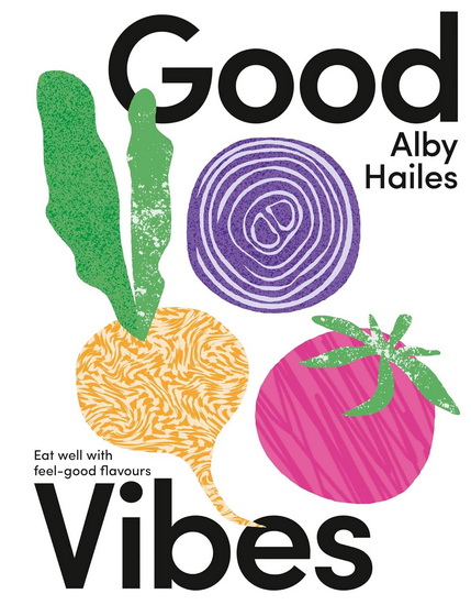 Good Vibes: Eat well with feel-good flavours - ALBY HAILES