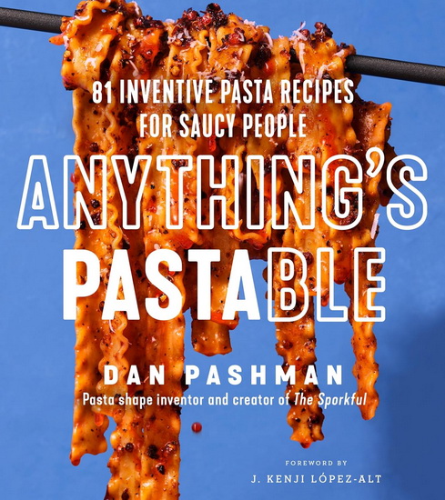 Anything&#39;s Pastable: 81 Inventive Pasta Recipes for Saucy People - DAN PASHMAN