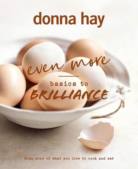 Even More Basics to Brilliance: The follow up to the classic bestseller from Australian's favourite cookbook author full of inspiring delicious - DONNA HAY