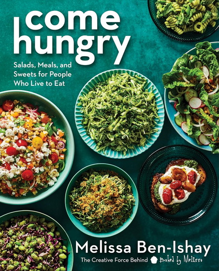 Come Hungry: Salads, Meals, and Sweets for People Who Live to Eat - MELISSA BEN-ISHAY