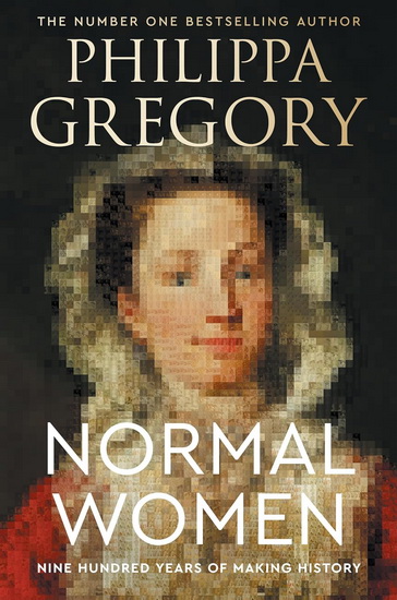 Normal Women: Nine Hundred Years of Making History - PHILIPPA GREGORY