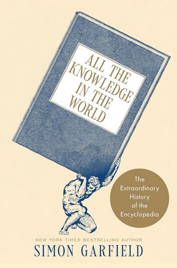 All the Knowledge in the World: The Extraordinary History of the Encyclopedia - SIMON GARFIELD