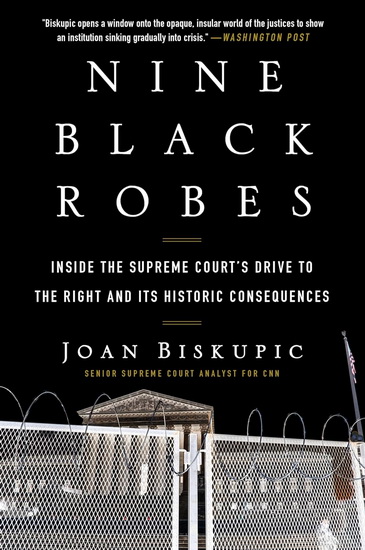 Nine Black Robes: Inside the Supreme Court's Drive to the Right and Its Historic Consequences - JOAN BISKUPIC