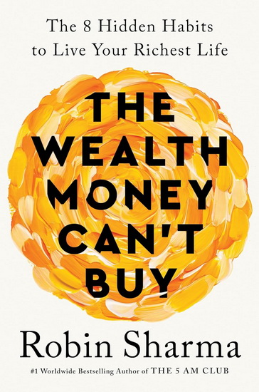 The Wealth Money Can't Buy: The 8 Hidden Habits to Live Your Richest Life - ROBIN SHARMA
