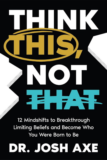 Think This, Not That: 12 Mindshifts to Breakthrough Limiting Beliefs and Become Who You Were Born to Be - JOSH AXE