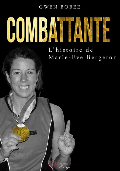 Combattante : l&#39;histoire de Marie-Eve Bergeron - GWEN BOBEE