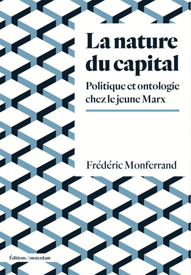 La Nature du capital : politique et ontologie chez le jeune Marx - FRÉDÉRIC MONFERRAND