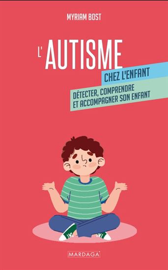 L'Autisme chez l'enfant : détecter, comprendre et accompagner mon enfant - MYRIAM BOST