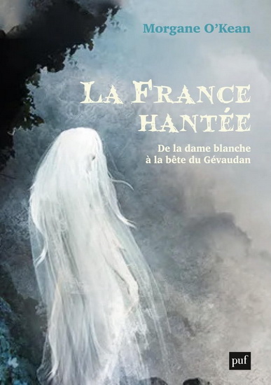 La France hantée : de la dame blanche à la bête du Gévaudan - MORGANE O'KEAN