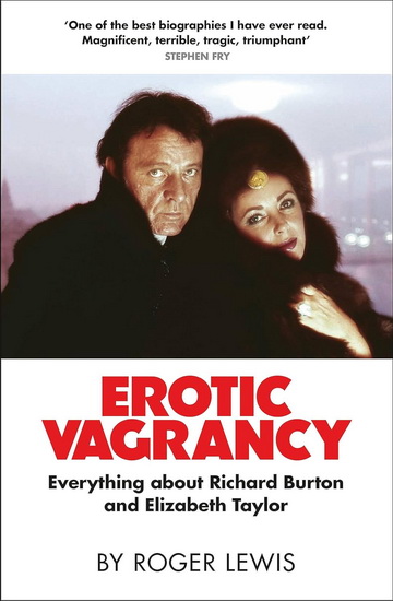 Erotic Vagrancy: Everything about Richard Burton and Elizabeth Taylor - ROGER LEWIS