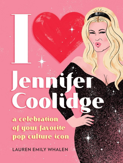 I Heart Jennifer Coolidge: A Celebration of Your Favorite Pop Culture Icon - LAUREN EMILY WHALEN - NERYL WALKER