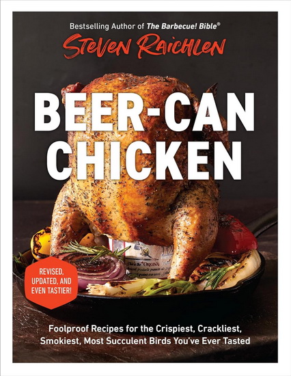 Beer-Can Chicken: Foolproof Recipes for the Crispiest, Crackliest, Smokiest, Most Succulent Birds You’ve Ever Tasted (Revised) - STEVEN RAICHLEN