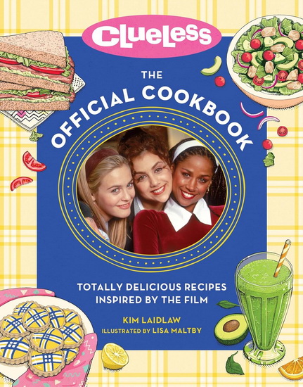 Clueless: The Official Cookbook: Totally Delicious Recipes Inspired by the Film - KIM LAIDLAW - LISA MALTBY