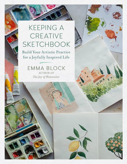 Keeping a Creative Sketchbook: Build Your Artistic Practice for a Joyfully Inspired Life - EMMA BLOCK