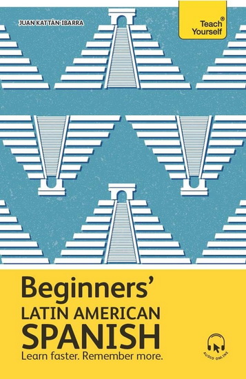 Beginners’ Latin American Spanish: The essential first step to learn basic Latin American Spanish - JUAN KATTAN-IBARRA