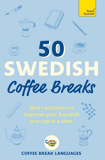 50 Swedish Coffee Breaks: Short activities to improve your Swedish one cup at a time - COLLECTIF