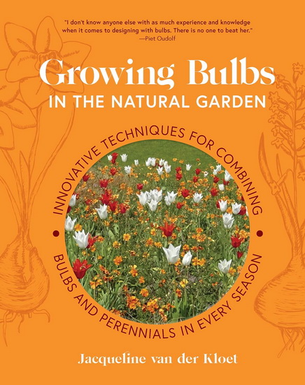 Growing Bulbs in the Natural Garden: Innovative Techniques for Combining Bulbs and Perennials in Every Season - JACQUELINE VAN DER KLOET
